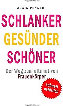 Schlanker Gesünder Schöner: Der Weg zum ultimativen Frauenkörper - Alwin Penner [Taschenbuch]