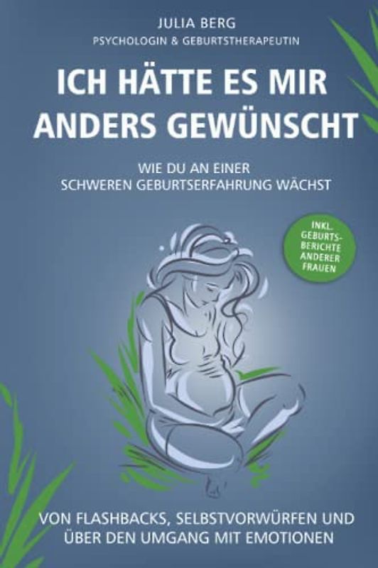 Ich hätte es mir anders gewünscht. Wie du an einer schweren Geburtserfahrung wächst: Von Flashbacks, Selbstvorwürfen und über den Umgang mit Emotionen inkl. Geburtsberichte anderer Frauen