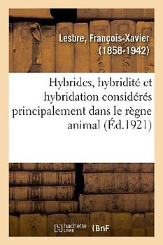 Hybrides, Hybridité Et Hybridation Considérés Principalement Dans Le Règne Animal