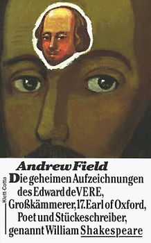 Die geheimen Aufzeichnungen des Edward de Vere, Grosskämmerer, 17. Earl of Oxford, Poet und Stückeschreiber, genannt William Shakespeare