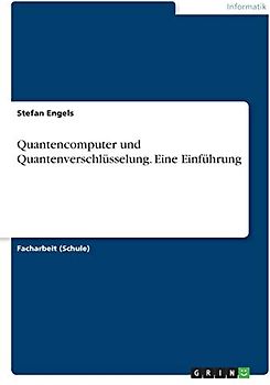Quantencomputer und Quantenverschlüsselung. Eine Einführung