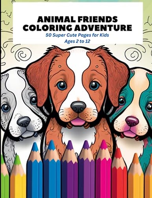 Animal Friends Coloring Adventure: 50 Super Cute Pages for Kids Ages 2 to 12