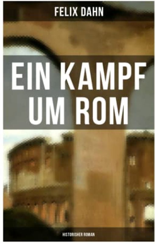 Ein Kampf um Rom: Historisher Roman