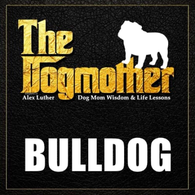 The Dogmother: Bulldog: (Dog Mom Wisdom & Life Lessons)