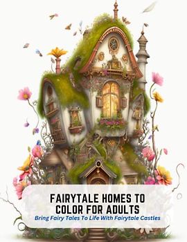 Fairytale Homes to Color for Adults: Bring Fairy Tales To Life With Fairytale Castles