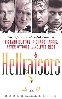 Hellraisers: The Life and Inebriated Times of Richard Burton, Richard Harris, Peter O'toole, and Oliver Reed