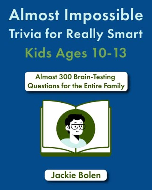Almost Impossible Trivia for Really Smart Kids Ages 10-13: Nearly 300 Brain-Teasing Questions for the Entire Family (Entertaining Books for Kids)
