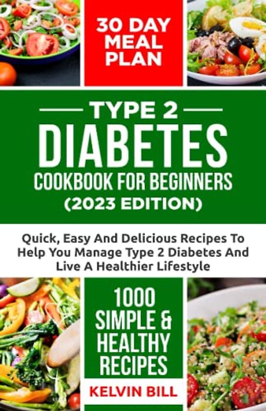 Type 2 Diabetes Cookbook For Beginners: Quick, Easy And Delicious Recipes To Help Manage Type 2 Diabetes And Live A Healthier Lifestyle plus 1000 Simple and Healthy Meal and 30 Day Meal Plan