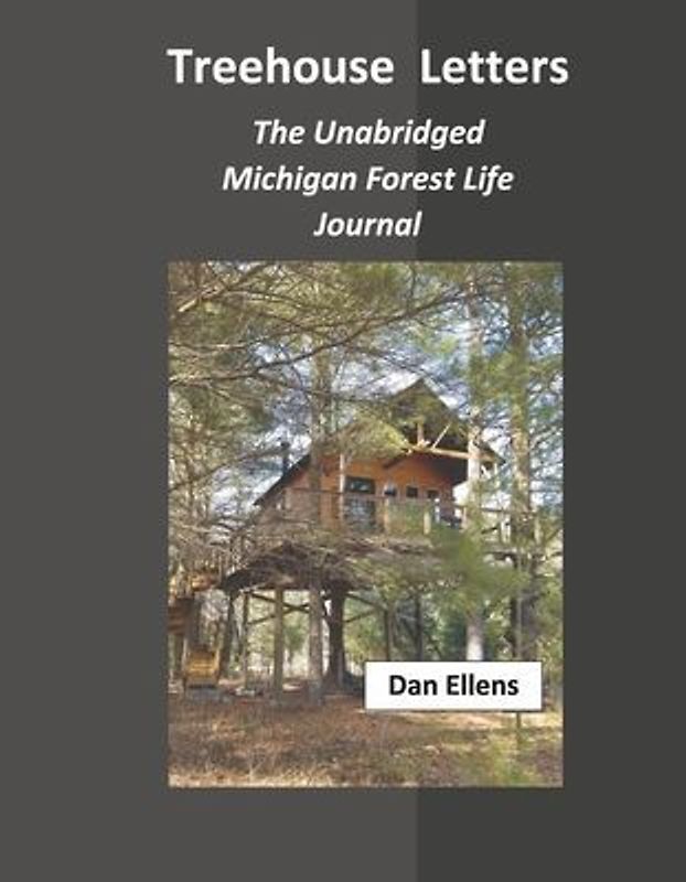 Treehouse Letters: The Unabridged Michigan Forest Life Journal