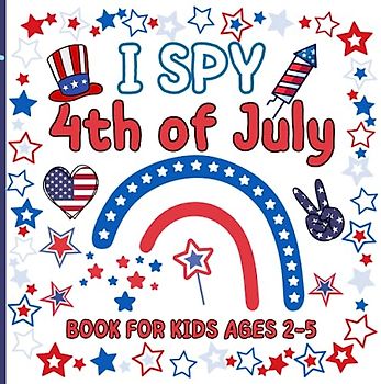 I Spy 4th Of July Book For Kids Ages 2-5: Fun Educational Guessing Game Book for Toddlers And Preschoolers. Beautiful Illustrations of the Patriotic ... July. Cute Activity Book for Kid 2-Year-Olds