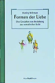 Formen der Liebe. Das Gestalten von Beziehungen aus somatischer Sicht