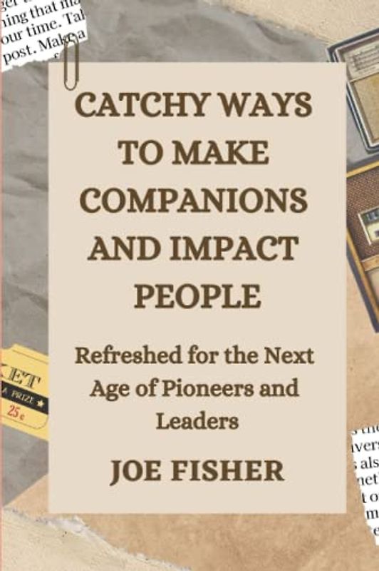 Catchy Ways to Make Companions and Impact People: Refreshed for the Next Age of Pioneers and Leaders