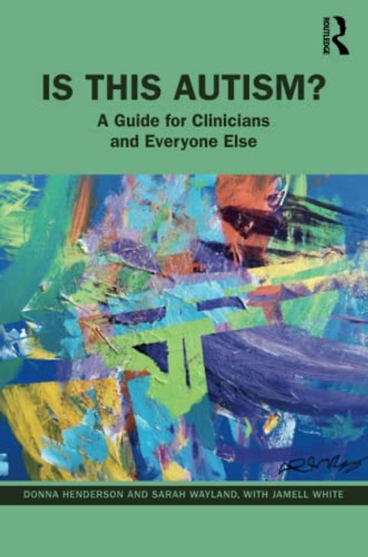 Is This Autism?: A Guide for Clinicians and Everyone Else