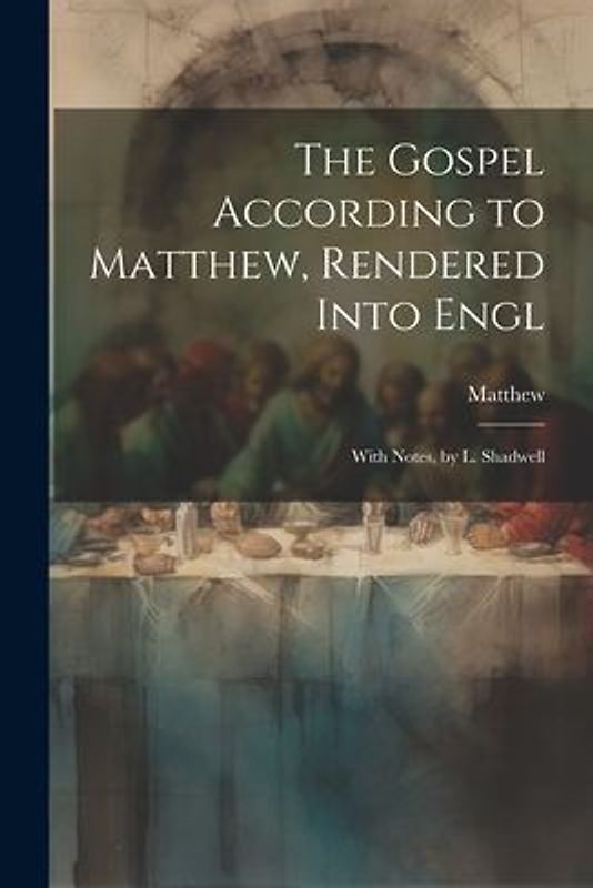 The Gospel According to Matthew, Rendered Into Engl: With Notes, by L. Shadwell