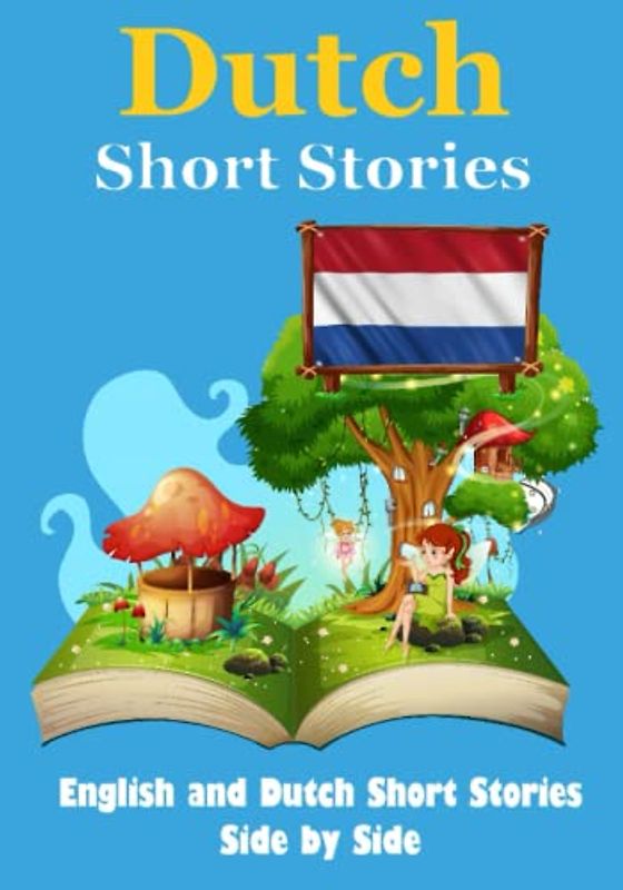 Short Stories in Dutch | English and Dutch Stories Side by Side: Learn the Dutch Language (Books for Learning Dutch, Band 5)