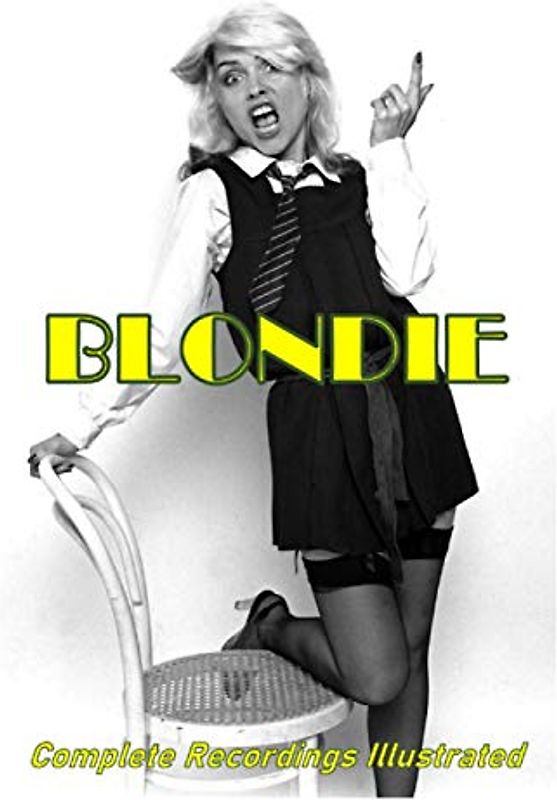 Blondie: Complete Recordings Illustrated (Essential Discographies, Band 107)