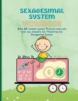 Sexagesimal system Workbook: Base 60 number system Practice exercises with key answers for Mastering the Sexagesimal System.