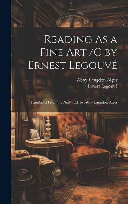 Reading As a Fine Art /C by Ernest Legouvé; Translated From the Ninth Ed. by Abby Langdon Alger
