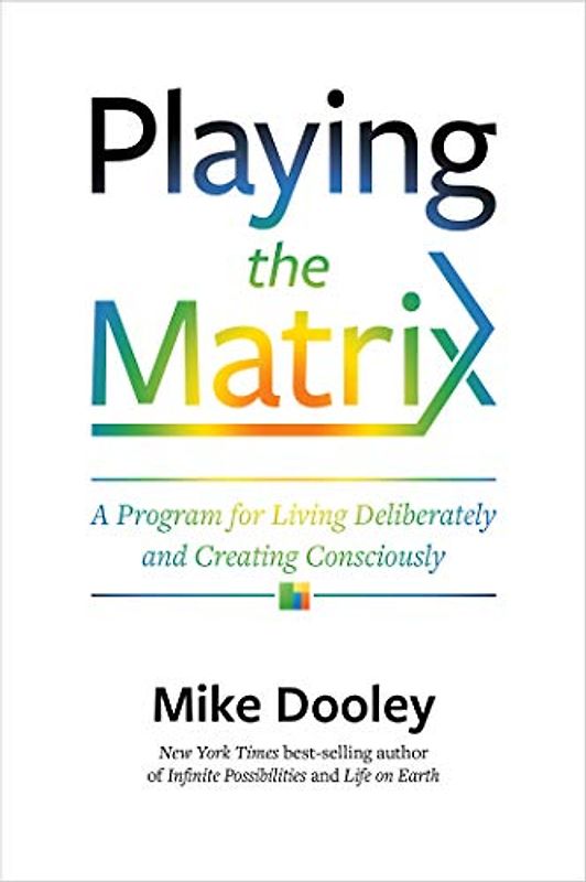 Playing the Matrix: A Program for Living Deliberately and Creating Consciously