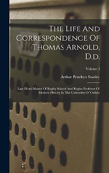 The Life And Correspondence Of Thomas Arnold, D.d.: Late Head-master Of Rugby School And Regius Professor Of Modern History In The University Of Oxfor