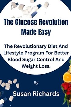 The Glucose Revolution Made Easy: The Revolutionary Diet And Lifestyle Program For Better Blood Sugar Control And Weight Loss.
