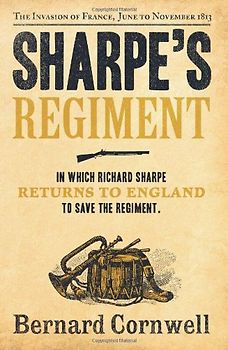 Sharpe's Regiment: Richard Sharpe and the Invasion of France, June to November 1913. Bernard Cornwell (The Sharpe Series) - Cornwell, Bernard