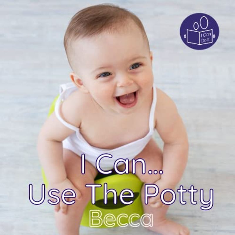 I Can Use The Potty: A gentle introduction to personal care and hygiene.: A gentle introduction to hygiene and personal care. (Becca’s ‘I Can Do It!’ Books)