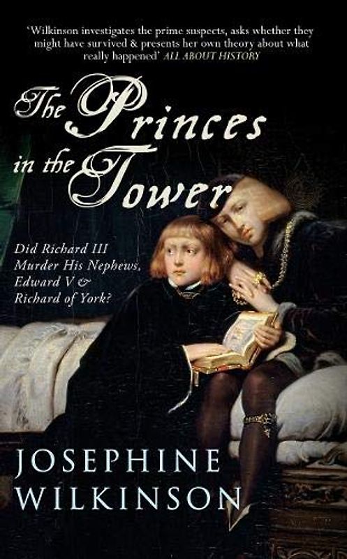 The Princes in the Tower: Did Richard III Murder His Nephews, Edward V & Richard of York?