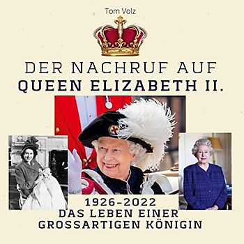 Der Nachruf auf Queen Elizabeth II.: 1926-2022 Das Leben einer großartigen Königin