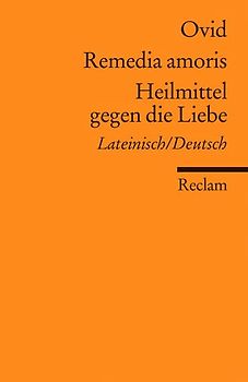 Remedia amoris / Heilmittel gegen die Liebe. Lateinisch/Deutsch