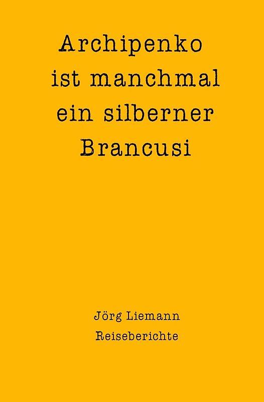 Reiseberichte / Archipenko ist manchmal ein silberner Brancusi