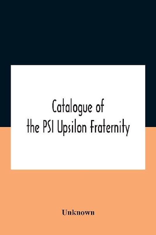 Catalogue Of The Psi Upsilon Fraternity