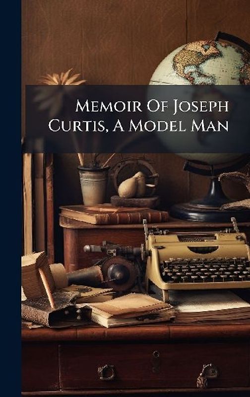 Memoir Of Joseph Curtis, A Model Man