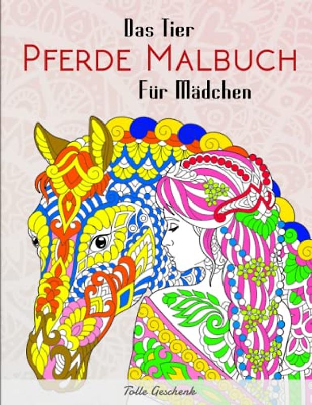 Das Tier Pferde Malbuch Für Mädchen - Tolle Geschenk: Zen-inspiriertes Beschäftigungsbuch für kreative Entfaltung - Malbuch für Mädchen ab 10 Jahren | Entspannen Und Abbauen Von Stress