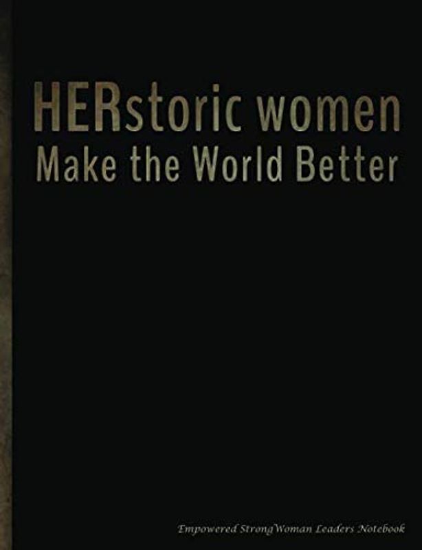 Herstoric Women Make the World Better - Empowered Strong Woman Leaders Notebook: College Ruled Composition Book, 100 pages (50 Sheets), 9 3/4 x 7 1/2 inches (Confident Girls Books Vol 8, Band 8)