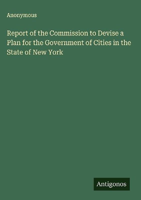 Report of the Commission to Devise a Plan for the Government of Cities in the State of New York