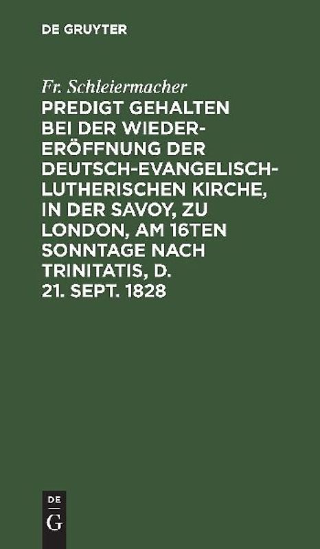 Predigt gehalten bei der Wieder-Eröffnung der Deutsch-Evangelisch-Lutherischen Kirche, in der Savoy, zu London, am 16ten Sonntage nach Trinitatis, d. 21. Sept. 1828