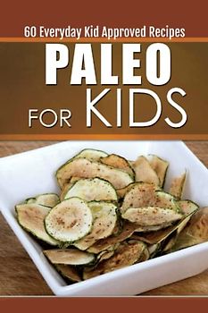 Paleo for Kids: 60 Everyday Kid Approved Recipes (Specialty Cooking Series, Band 4)