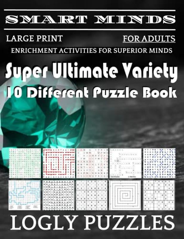 Smart Minds -Variety 10 Different Puzzle Book For Adults: Ultimate Variety Puzzles Large-Print Word Search, Word Maze .Word Spiral ,Word Angles, ... Crossword And Sudoku Easy , Medium And Hard