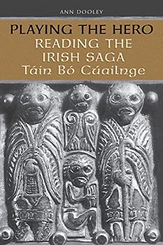 Playing the Hero: Reading the Tain Bo Cuailnge: Reading the Táin Bó Cuailnge