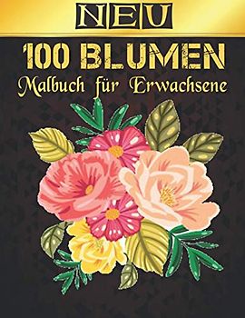 Malbuch Erwachsene Blumen Neu: Malbuch für Erwachsene Blumen Malbuch zur Entspannung für Erwachsene 100 Inspirierende Blumenmuster Nur schöne Blumen Malbuch für Erwachsene Entspannung