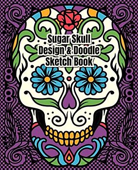 Sugar Skull Design & Doodle Sketch Book: Blank Sugar Skull Templates for You to Design or Doodle Your Own Sugar Skull Drawings