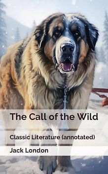 The Call of the Wild: Classic Literature (annotated)