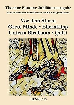 Historische Erzählungen und Kriminalgeschichten: Vor dem Sturm / Grete Minde / Ellernklipp / Unterm Birnbaum / Quitt (Theodor Fontane Jubiläumsausgabe, Band 2)
