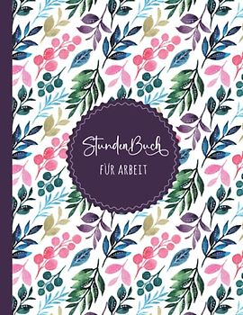 Stundenbuch: Buch zur Erfassung der Arbeitszeit | Einfache Zeiterfassung mit vorgedruckten Seiten zum Ausfüllen | DIN A4