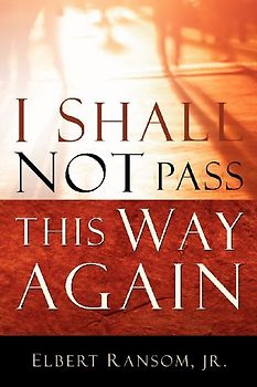 I Shall Not Pass This Way Again
