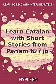 Learn Catalan with Short Stories from Parlem tu i jo: Interlinear Catalan to English (Learn Catalan with Interlinear Stories for Beginners and Advanced Readers, Band 1)