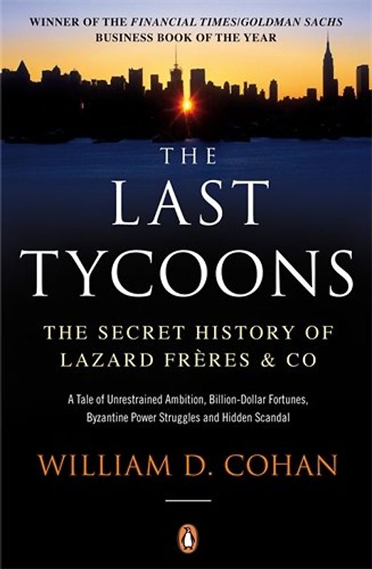 The Last Tycoons: The Secret History of Lazard Frères & Co.: The Secret History of Lazard Freres & Co. - William D. Cohan