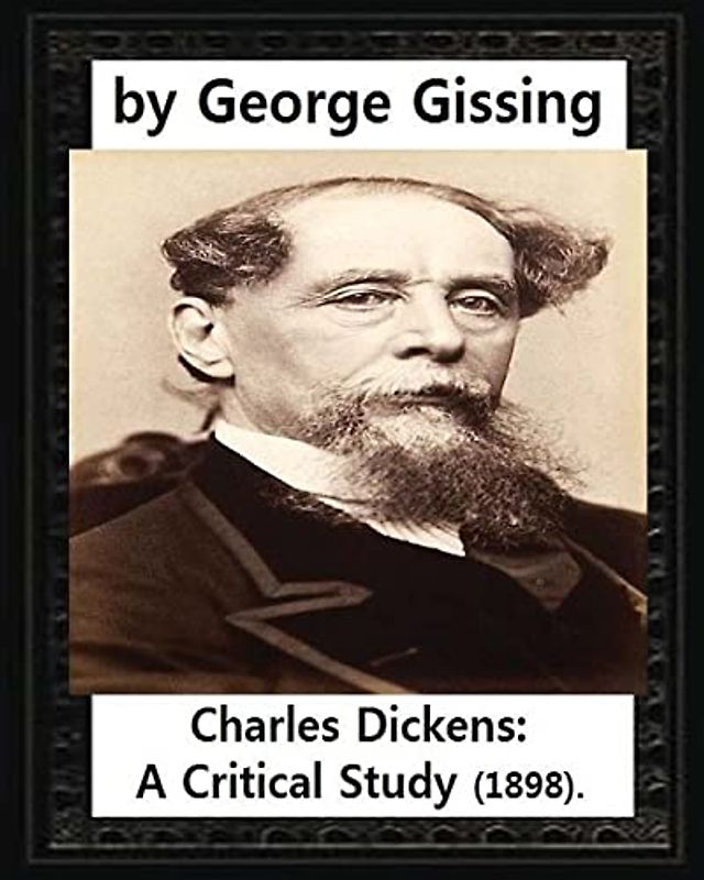 Charles Dickens: A Critical Study (1898),by George Gissing