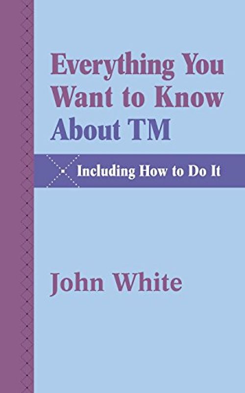 Everything You Want to Know about TM -- Including How to Do It - White, John